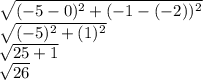 \sqrt{(-5-0)^2+(-1-(-2))^2} \\\sqrt{(-5)^2+(1)^2}\\\sqrt{25+1} \\\sqrt{26}