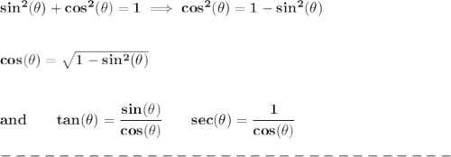 \bf sin^2(\theta)+cos^2(\theta)=1\implies cos^2(\theta)=1-sin^2(\theta)&#10;\\\\\\&#10;cos(\theta)=\sqrt{1-sin^2(\theta)}&#10;\\\\\\&#10;and\qquad tan(\theta)=\cfrac{sin(\theta)}{cos(\theta)}\qquad sec(\theta)=\cfrac{1}{cos(\theta)}\\\\&#10;-------------------------------\\\\&#10;