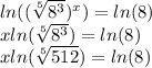 ln ((\sqrt [5] {8 ^ 3}) ^ x) = ln (8)\\xln (\sqrt [5] {8 ^ 3}) = ln (8)\\xln (\sqrt [5] {512}) = ln (8)