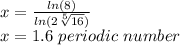 x = \frac {ln (8)} {ln (2 \sqrt [5] {16})}\\x = 1.6\ periodic\ number