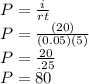 P=\frac{i}{rt}\\P=\frac{(20)}{(0.05)(5)}\\P=\frac{20}{.25}\\P=80
