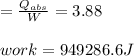 = \frac{Q_{abs}}{W}=3.88\\\\work=949286.6J