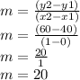 m=\frac{(y2-y1)}{(x2-x1)} \\m=\frac{(60-40)}{(1-0)} \\m=\frac{20}{1} \\m=20