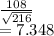 \frac{108}{\sqrt{216} } \\=7.348