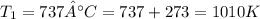 T_{1} = 737°C = 737+273 = 1010 K