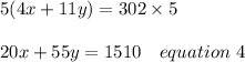 5(4x+11y)=302\times5\\\\20x+55y=1510\ \ \ equation\ 4