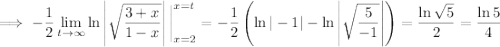 \implies-\dfrac12\displaystyle\lim_{t\to\infty}\ln\left|\sqrt{\dfrac{3+x}{1-x}}\right|\bigg|_{x=2}^{x=t}=-\frac12\left(\ln|-1|-\ln\left|\sqrt{\frac5{-1}}\right|\right)=\dfrac{\ln\sqrt5}2=\dfrac{\ln5}4