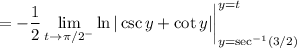 \displaystyle=-\frac12\lim_{t\to\pi/2^-}\ln|\csc y+\cot y|\bigg|_{y=\sec^{-1}(3/2)}^{y=t}