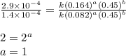 \frac{2.9\times 10^{-4}}{1.4\times 10^{-4}}=\frac{k(0.164)^a(0.45)^b}{k(0.082)^a(0.45)^b}\\\\2=2^a\\a=1