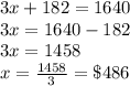 3x+182=1640\\3x=1640-182\\3x= 1458\\x=\frac{1458}{3}= \$486