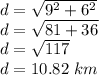 d=\sqrt{9^2+6^2} \\d=\sqrt{81+36} \\d=\sqrt{117} \\d=10.82 \,\,km