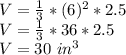 V = \frac {1} {3} * (6) ^ 2 * 2.5\\V = \frac {1} {3} * 36 * 2.5\\V = 30 \ in ^ 3