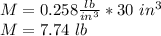M = 0.258 \frac {lb} {in ^ 3} * 30 \ in ^ 3\\M = 7.74 \ lb