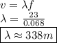 v=\lambda f \\ \lambda= \frac{23}{0.068}  \\ \boxed {\lambda \approx 338m}