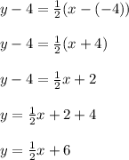 y-4=\frac{1}{2}(x-(-4))\\\\y-4=\frac{1}{2}(x+4)\\\\y-4=\frac{1}{2}x+2\\\\y=\frac{1}{2}x+2+4\\\\y=\frac{1}{2}x+6