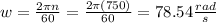 w=\frac{2\pi n}{60}=\frac{2\pi (750)}{60}=78.54\frac{rad}{s}