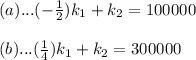 (a)...(-\frac{1}{2})k_{1}+k_{2}=100000\\\\(b)...(\frac{1}{4})k_{1}+k_{2}=300000