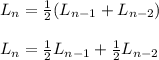 L_{n}=\frac{1}{2}(L_{n-1}+L_{n-2})\\\\L_{n}=\frac{1}{2}L_{n-1}+\frac{1}{2}L_{n-2}