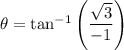 \theta = \tan^{-1}{\left(\dfrac{\sqrt{3}}{-1}\right)}