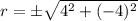 r = \pm \sqrt{4^2 + (-4)^2}