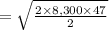 =\sqrt{\frac{2\times 8,300\times 47}{2} }