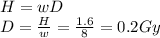 H= wD\\D=\frac{H}{w} =\frac{1.6}{8}=0.2Gy