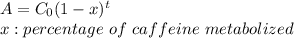 A = C_{0}(1-x)^t\\x: percentage\ of \ caffeine\ metabolized\\