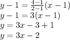 y-1=\frac{4-1}{2-1}(x-1)\\y-1=3(x-1)\\y=3x-3+1\\y=3x-2