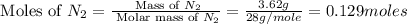 \text{ Moles of }N_2=\frac{\text{ Mass of }N_2}{\text{ Molar mass of }N_2}=\frac{3.62g}{28g/mole}=0.129moles