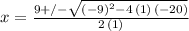 x=\frac{9+/-\sqrt{(-9)^2-4\,(1)\,(-20)} }{2\,(1)}