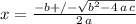 x=\frac{-b+/-\sqrt{b^2-4\,a\,c} }{2\,a}