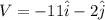 V=-11\hat{i}-2\hat{j}