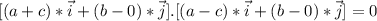 [(a+c)*\vec{i}+(b-0)*\vec{j} ].[(a-c)*\vec{i}+(b-0)*\vec{j}]=0