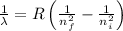\frac{1}{\lambda } = R\left ( \frac{1}{n_{f}^{2}}-\frac{1}{n_{i}^{2}} \right )