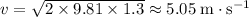 v = \sqrt{2\times 9.81 \times 1.3} \approx 5.05\; \rm m \cdot s^{-1}