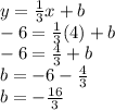 y=\frac{1}{3}x+b\\-6=\frac{1}{3}(4)+b\\-6=\frac{4}{3}+b\\b=-6-\frac{4}{3}\\b=-\frac{16}{3}