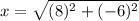 x=\sqrt{(8)^{2}+(-6)^{2}}
