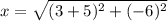 x=\sqrt{(3+5)^{2}+(-6)^{2}}