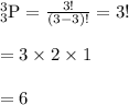 _{3}^{3}\textrm{P}=\frac{3!}{(3-3)!}=3!\\\\=3 \times 2 \times 1\\\\=6