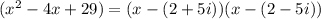 (x^{2}-4x+29)=(x-(2+5i))(x-(2-5i))