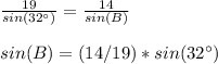\frac{19}{sin(32\°)} =\frac{14}{sin(B)}\\ \\sin(B)=(14/19)*sin(32\°)