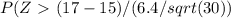 P(Z\ \textgreater \  (17-15)/(6.4/sqrt(30))