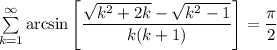 \sum\limits_{k=1}^\infty\arcsin\left[\dfrac{\sqrt{k^2+2k}-\sqrt{k^2-1}}{k(k+1)}\right]=\dfrac{\pi}{2}