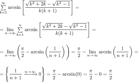 \sum\limits_{k=1}^\infty\arcsin\left[\dfrac{\sqrt{k^2+2k}-\sqrt{k^2-1}}{k(k+1)}\right]=\\\\\\=&#10;\lim\limits_{n\to\infty}\sum\limits_{k=1}^n\arcsin\left[\dfrac{\sqrt{k^2+2k}-\sqrt{k^2-1}}{k(k+1)}\right]=\\\\\\=&#10;\lim\limits_{n\to\infty}\Bigg(\dfrac{\pi}{2}-\arcsin\left(\dfrac{1}{n+1}\right)\Bigg)=\dfrac{\pi}{2}-\lim\limits_{n\to\infty}\arcsin\left(\dfrac{1}{n+1}\right)=\\\\\\=&#10;\Bigg\{\dfrac{1}{n+1}\xrightarrow{n\to\infty}0\Bigg\}=\dfrac{\pi}{2}-\arcsin(0)=\dfrac{\pi}{2}-0=\dfrac{\pi}{2}