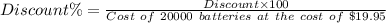 Discount\% = \frac{Discount\times 100}{Cost\ of\ 20000\ batteries\ at\ the\ cost\ of\ \$19.95}