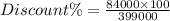 Discount\% = \frac{84000\times 100}{399000}