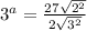 3^{a}=\frac{27\sqrt{2^{2} } }{2\sqrt{3^{2} } }