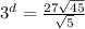 3^{d} =\frac{27\sqrt{45} }{\sqrt{5} }