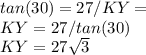 tan(30)=27/KY=\\KY=27/tan(30)\\KY=27\sqrt{3}