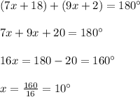(7x+18)+(9x+2)=180\°\\\\7x+9x+20=180\°\\\\16x=180-20=160\°\\\\x=\frac{160}{16}=10\°